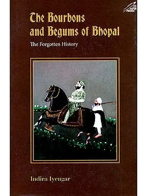 The Bourbons and Begums of Bhopal (The Forgotten History)