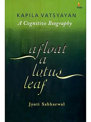 Afloat a Lotus Leaf - Kapila Vatsyayan (A Congnitive Biography)