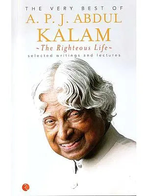 The Very Best of A.P.J Abdul Kalam - The Righteous Life (Selected Writings and Lectures)