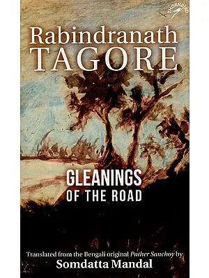 Rabindranath Tagore - Gleanings of The Road