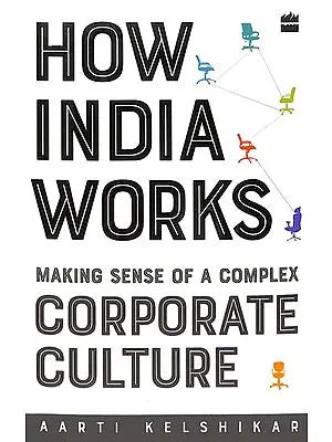 How India Works (Making Sense of a Complex Corporate Culture)