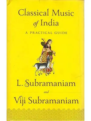 Classical Music of India: A Practial Guide (With Notations)