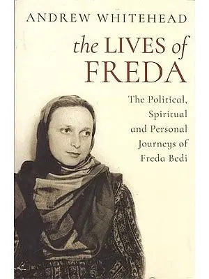 The Lives of Freda: The Political, Spiritual and Personal Journeys of Freda Bedi