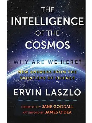 The Intelligence of The Cosmos - Why are we Here? (New Answers From The Frontiers of Science)