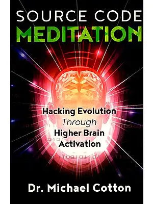 Source Code Meditation (Hacking Evolution Through Higher Brain Activation)