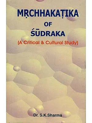 Mrchhakatika of Sudraka (A Critical & Cultural Study)