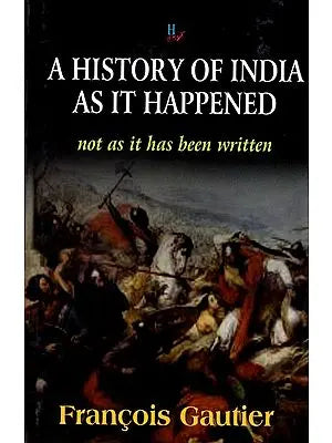 A History of India as it Happened (Not as it Has Been Written)