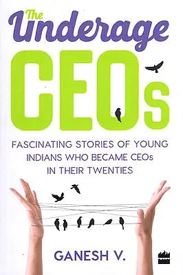 The Underage Ceo's (Fascinating Stories of Young Indians Who Became CEO's In Their Twenties)