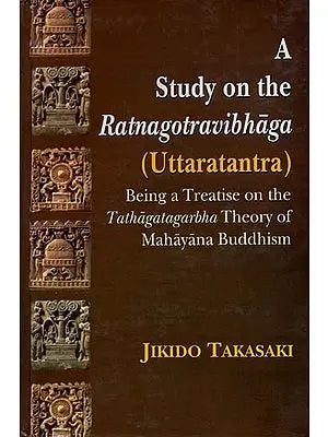 A Study On The Ratnagotravibhaga (Uttaratantra) - Being a Treatise On The Tathagatagarbha Theory of Mahayana Buddhism