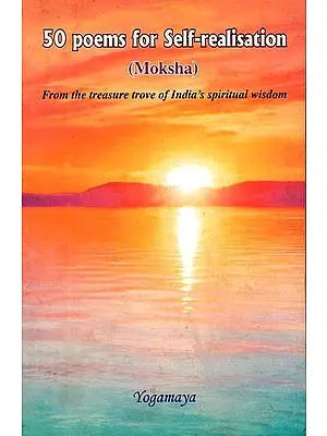 50 Poems for Self-Realisation (Moksha) - From the Treasure Trove of India's Spiritual Wisdom