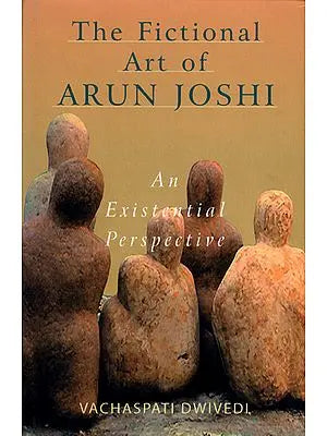 The Fictional Art of Arun Joshi (An Existential Perspective)