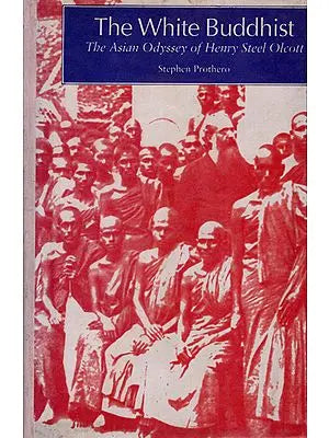 The White Buddhist- The Asian Odyssey of Henry Steel Olcott (An Old and Rare Book)