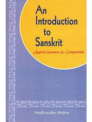 An Introduction to Sanskrit (Applied Grammar and Composition)