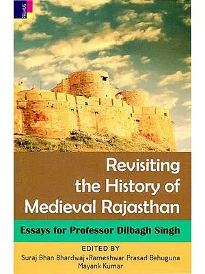 Revisiting the History of Medieval Rajasthan (Essays for Professor Dilbagh Singh)
