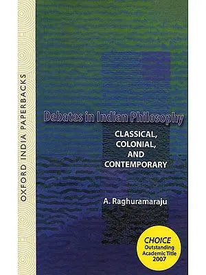 Debates in Indian Philosophy: Classical, Colonial and Contemporary