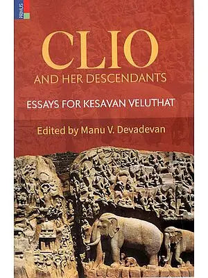 Clio and Her Descendants ( Essays for Kesavan Veluthat )