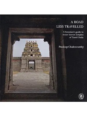 A Road Less Travelled (A Historian's Guide to Lesser Known Temples of Tamil Nadu)