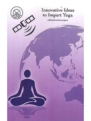 Innovative Ideas to Impart Yoga (Collected Seminar Papers)