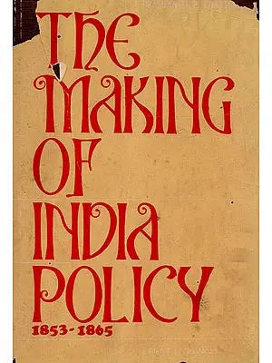 The Making of India Policy 1853-1865 (An Old and Rare Book)