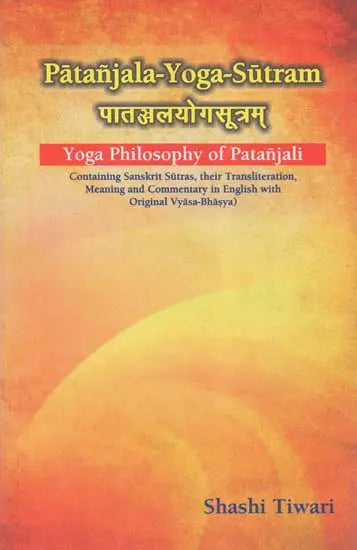 पातञ्जलयोगसूत्रम्: Patanjala Yoga Sutram- Yoga Philosophy of Patanjali (Containing Sanskrit Sutras,their Transliteration, Meaning and Commentary in English with Original Vyasa-Bhasya)