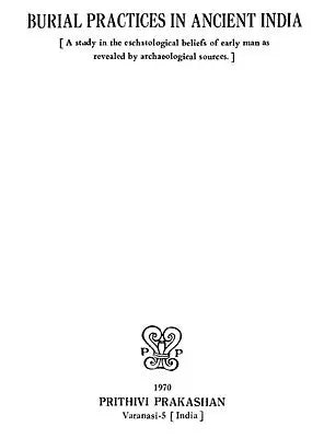 Burial Practices in Ancient India- A Study in the Eschatological Beliefs of Early Man as Revealed by Archaeological Sources (An Old and Rare Book)