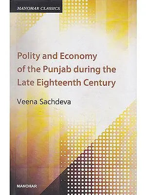 Polity and Economy of the Punjab During the Late Eighteenth Century