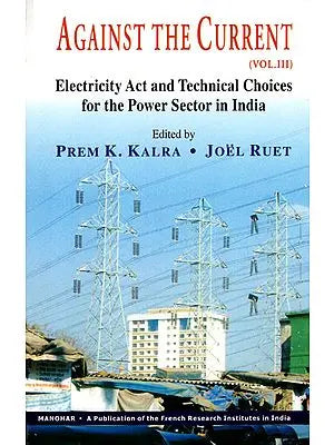 Against The Current: Voll-III (Electricity Act and Technical Choices for the Power Sector in India)