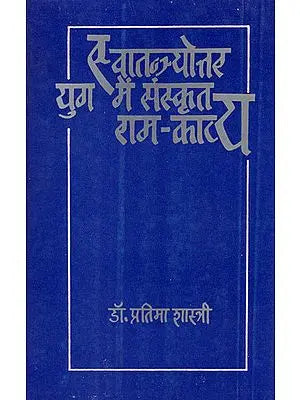 स्वातन्त्र्योत्तर युग में संस्कृत राम काव्य: Post Independence Rama Poetry in Sanskrit