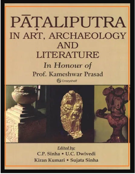 Pataliputra in Art, Archaeology and Literature in Honour of Pfor. Kameshwar Prasad