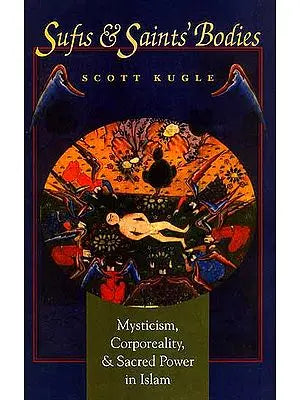 Sufis and Saints Bodies (Mysticism, Corporeality, and Sacred Power in Islam)