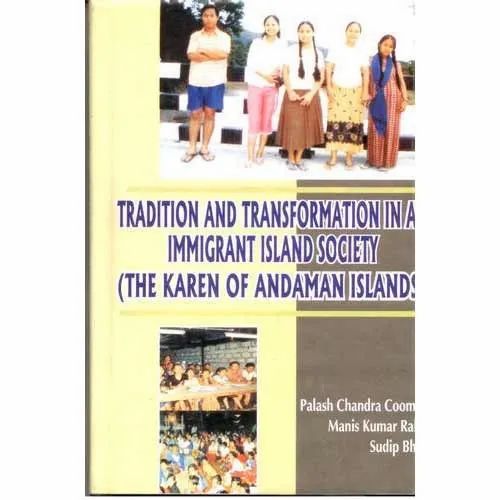 Tradition And Transformation In An Immigrant Island Society (The Karen Of Andaman Islands)