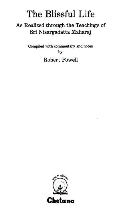 The Blissful Life - As Realized through the Teachings of Sri Nisargadatta Maharaj
