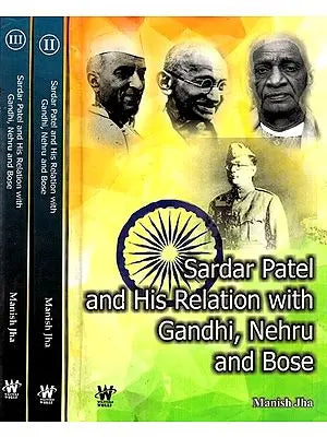 Sardar Patel and His Relation With Gandhi, Nehru and Bose (Set of 3 Volumes)