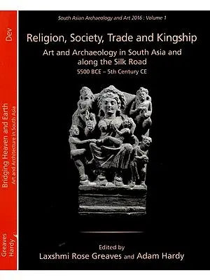South Asian Archaeology and Art 2016: Part-1 Religion, Society, Trade and Kingship, Part-2 Bridging Heaven and Earth (Set of 2 Volumes)