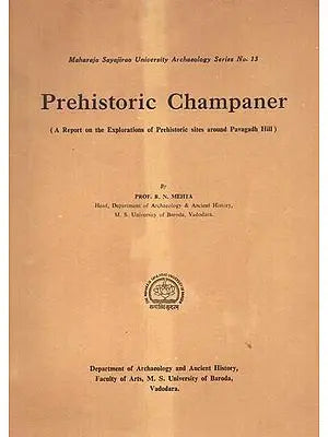 Prehistoric Champaner - A Report On The Explorations Of Prehistoric Sites Around Pavagadh Hill (An Old And Rare Book)