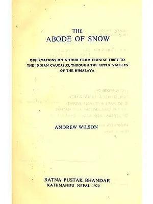 The Abode of Snow- Observations on a Tour from Chinese Tibet the Indian Caucasus, Through the Upper Valleys of the Himalayas (An Old and Rare Book)