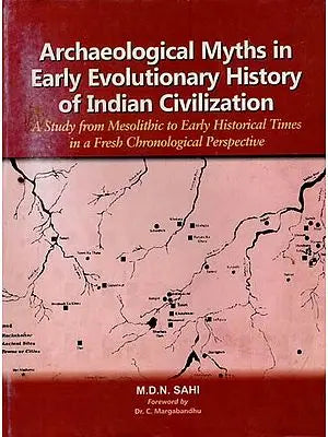 Archaeological Myths in Early Evolutionary History of Indian Civilization- A Study from Mesolithic to Early Historical Times
in a Fresh Chronological Perspective