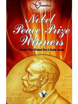 Nobel Peace Prize Winners- People Who Worked For A Nobel Cause