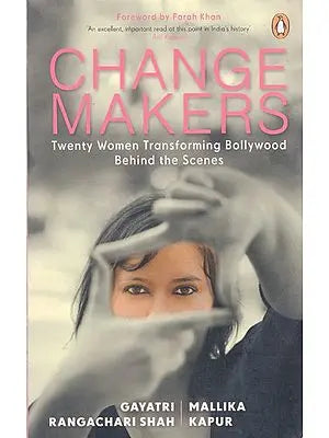 Change Makers: Twenty Women Transforming Bollywood Behind the Scenes