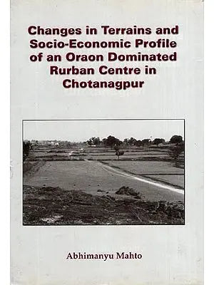 Changes in Terrains and Socio-Economic Profile of an Oraon Dominated Rurban Centre in Chotanagpur