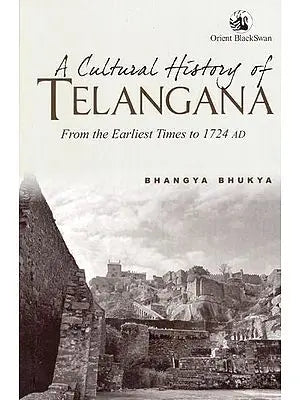 A Cultural History of Telangana: From the Earliest Times to 1724 AD