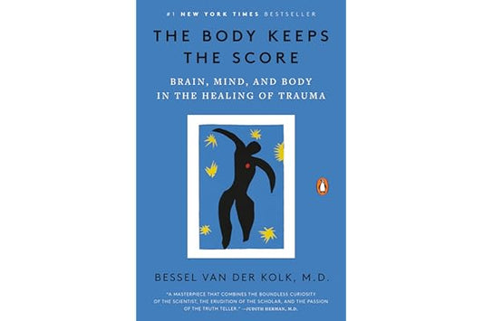 The Body Keeps the Score: Brain, Mind, and Body in the Healing of Trauma