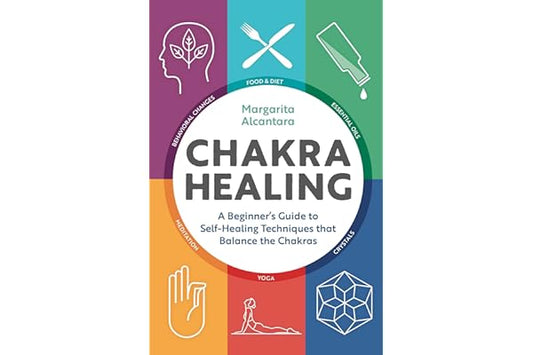 Chakra Healing: A Beginner's Guide to Self-Healing Techniques that Balance the Chakras