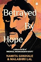 Betrayed By Hope: A Play On The Life Of Michael Madhusudan Dutt
