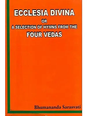 Ecclesia Divina or A Selection of Hymns from the Four Vedas