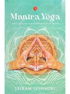 Mantra Yoga: How to Increase Your Inner Power and Potential