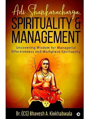 Adi Shankaracharya,Spirituality and Management (Uncovering Wisdom for Managerial Effectiveness and Workplace Spirituality)