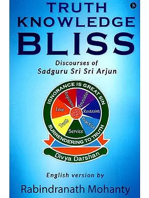 Truth Knowledge Bliss (Discourses of Sadguru Sri Sri Arjun)