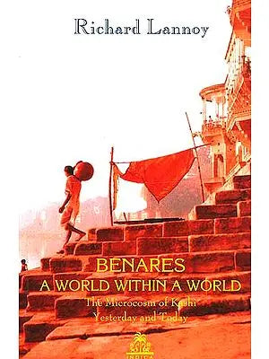 Benares: A World Within a World (The Microcosm of Kashi Yesterday and Today)