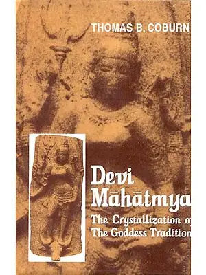 Devi Mahatmya (The Crystallization of The Goddess Tradition)